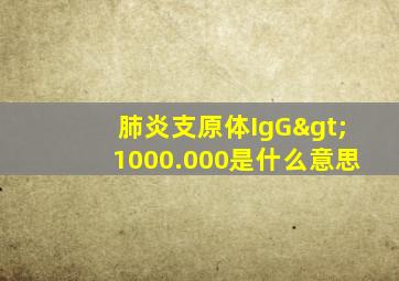 肺炎支原体IgG>1000.000是什么意思